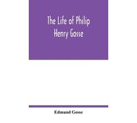 Edmund Gosse The life of Philip Henry Gosse (Tascabile)
