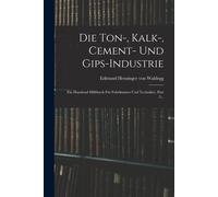 Edmund Heusinger Von Walde Die Ton-, Kalk-, Cement- Und Gips-industr (Tascabile)