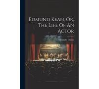 Edmund Kean, Or, The Life Of An Actor