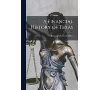 Edmund Thornton Miller A Financial History of Texas (Copertina rigida)