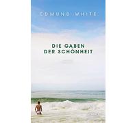 Edmund White Die Gaben der Schönheit (Copertina rigida)