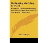 Edmund Wrigley The Working Man's Way To Wealth (Tascabile)