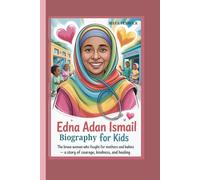 EDNA ADAN ISMAIL BIOGRAPHY FOR KIDS: THE BRAVE WOMAN WHO FOUGHT FOR MOTHERS AND BABIES A STORY OF COURAGE, KINDNESS, AND HEALING