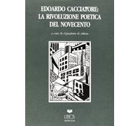 Edoardo Cacciatore. La rivoluzione poetica del Novecento