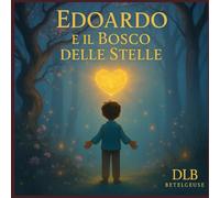 Edoardo e il bosco delle stelle: Una Fiaba illustrata sul coraggio e la magia del bosco
