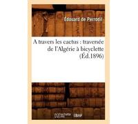 Édouard de Perr A Travers Les Cactus: Traversée de l'Algérie À Bicyc (Tascabile)