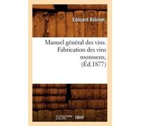 Edouard Robinet Manuel Général Des Vins. Fabrication Des Vins Mousse (Tascabile)