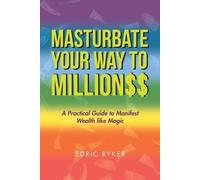 Edric Ryker Masturbate Your Way to Million$$: A Practical Guide to M (Tascabile)