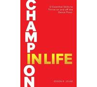 Champion in Life: 12 Essential Skills to Thrive On and Off the Dance Floor