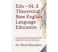 Edu - 04. 2 Theoretical Base English Language Education: A Comprehensive Guide for B.Ed Students University of Kerala