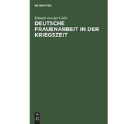 Eduard Von Der Goltz Deutsche Frauenarbeit in Der Kriegszeit (Copertina rigida)