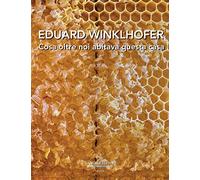 Eduard Winklhofer. Cosa oltre noi abitava questa casa. Ediz. italiana e tedesca
