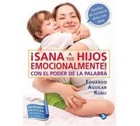 Eduardo Aguilar Kubli ¡Sana a Tus Hijos Emocionalmente (Tascabile)