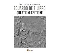Eduardo De Filippo. Questioni Critiche di Antonio Magliulo, 2020, Youcanprint