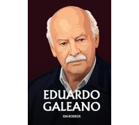 Eduardo Galeano sin rodeos: Lo esencial de su filosofía