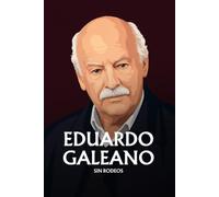 Eduardo Galeano sin rodeos: Lo esencial de su filosofía