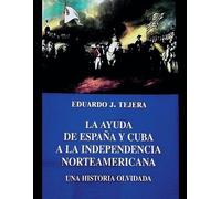 Eduardo J Tejer La Ayuda de España y Cuba a la Independencia Norteam (Tascabile)