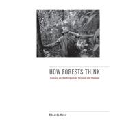How Forests Think: Toward an Anthropology Beyond the Human by Kohn, Eduardo