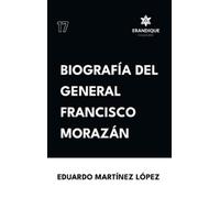 Eduardo Martínez Lópe Biografía del General Francisco Morazá (Copertina rigida)