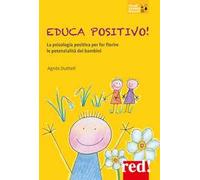 Educa positivo! La psicologia positiva per far fiorire le potenzialità dei bambini