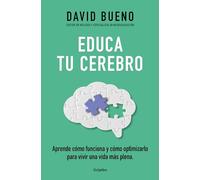 Educa tu cerebro/ Train Your Brain: Aprende cómo funciona y cómo optimizarlo para vivir una vida más plena/ Learn How It Works and How to Optimize: ... plena/ Learn How It Works and How to Optimize
