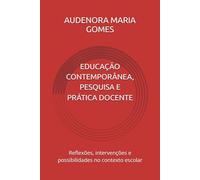 EDUCAÇÃO CONTEMPORÂNEA, PESQUISA E PRÁTICA DOCENTE: Reflexões, intervenções e possibilidades no contexto escolar