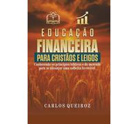 Educação Financeira para Cristãos e Leigos: Conhecendo os princípios bíblicos e do mercado para uma colheita favorável
