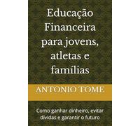 Educação Financeira para jovens, atletas e famílias: Como ganhar dinheiro, evitar dívidas e garantir o futuro