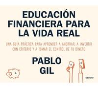 Educación financiera para la vida real: Una guía práctica para aprender a ahorrar, a invertir con criterio y a tomar el control de tu dinero