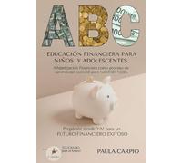 Educación Financiera para Niños y Adolescentes: Alfabetización Financiera como proceso de aprendizaje esencial para nuestr@s hij@s. Prepárate desde YA para un FUTURO FINANCIERO EXITOSO!