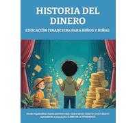 EDUCACIÓN FINANCIERA PARA NIÑOS Y NIÑAS - HISTORIA DEL DINERO: Desde el paleolítico hasta nuestros días. Si descubres como se creó el dinero aprenderás a manejarlo. (LIBRO DE ACTIVIDADES)