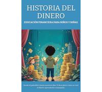 EDUCACIÓN FINANCIERA PARA NIÑOS Y NIÑAS - HISTORIA DEL DINERO: Desde el paleolítico hasta nuestros días. Si descubres como se creó el dinero aprenderás a manejarlo.