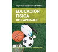 Educación Física 100% Aplicable: Juegos e Iniciación Deportiva de 6 a 12 Años