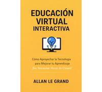 EDUCACIÓN VIRTUAL INTERACTIVA: Cómo Aprovechar la Tecnología para Mejorar tu Aprendizaje ¡Sin Necesitar Horas de Clases!: 5