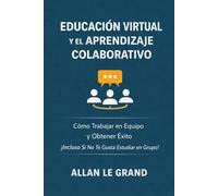 EDUCACIÓN VIRTUAL Y EL APRENDIZAJE COLABORATIVO: Cómo Trabajar en Equipo y Obtener Éxito ¡Incluso Si No Te Gusta Estudiar en Grupo!