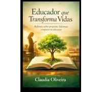 Educador que Transforma Vidas: Reflexões sobre propósito, liderança e impacto na educação