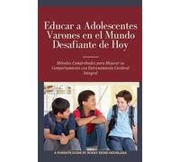 Educar a Adolescentes Varones en el Mundo Desafiante de Hoy: Métodos Comprobados para Mejorar su Comportamiento con Entrenamiento Cerebral Integral: 1