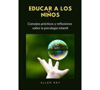 Educar a los niños. Consejos prácticos y reflexiones sobre la psicología infantil