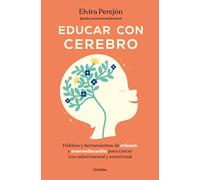 Educar con cerebro: Hábitos y herramientas de crianza y neuroeducación para crecer con salud mental y emocional