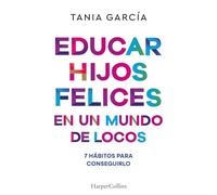 Educar hijos felices en un mundo de locos: 7 hábitos para conseguirlo