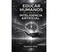 EDUCAR HUMANOS EN LA ERA DE LA INTELIGENCIA ARTIFICIAL: El modelo HIRA y el futuro del aprendizaje