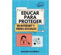 Educar para proteger: Guía práctica para un uso seguro y responsable de Internet y las redes sociales