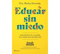 Educar sin miedo: Conviértete en la madre o el padre que quieres ser