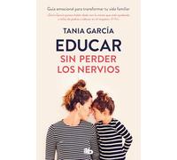 Educar sin perder los nervios / Educate Without Losing Your Nerves: Guía emocional para transformar tu vida familiar