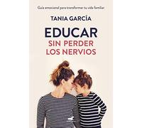 Educar sin perder los nervios: La guía emocional para transformar tu vida familiar con respeto y empatía / Raising Kids with Ease: La Guía ... Your Family Life With Respect and Empathy