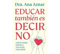 Educar también es decir no / Parenting Also Means Saying No: Cómo poner límites con amor