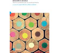 Educare a scuola. Teorie e pratiche per la scuola primaria - Mortari L. (c...
