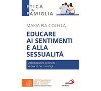 Educare ai sentimenti e alla sessualità. Accompagnare la crescita del cuore dei nostri figli