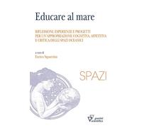 Educare al mare. Riflessioni, esperienze e progetti per un'appropriazione cognitiva, affettiva e critica degli spazi oceanici