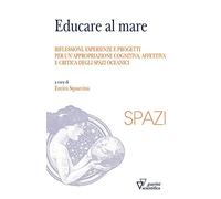 Educare al mare. Riflessioni, esperienze e progetti per un'appropriazione cognitiva, affettiva e critica degli spazi oceanici